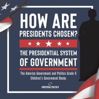 Imagen de portada: How Are Presidents Chosen? The Presidential System of Government | The America Government and Politics Grade 6 | Children's Government Books 9781541961043