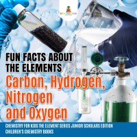 Omslagafbeelding: Fun Facts about the Elements : Carbon, Hydrogen, Nitrogen and Oxygen | Chemistry for Kids The Element Series Junior Scholars Edition | Children's Chemistry Books 9781541964785