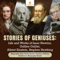 صورة الغلاف: Stories of Geniuses : Life and Works of Isaac Newton, Galileo Galilei, Albert Einstein, Stephen Hawking | Biography Kids Books Junior Scholars Edition | Children's Biography Books 9781541964884