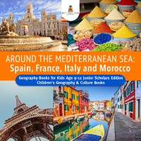 صورة الغلاف: Around the Mediterranean Sea : Spain, France, Italy and Morocco | Geography Books for Kids Age 9-12 Junior Scholars Edition | Children's Geography & Culture Books 9781541964938