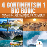 Omslagafbeelding: 4 Continents in 1 Big Book: Asia, Africa, North America and Antarctica | Geography Lessons Junior Scholars Edition | Children's Explore the World Books 9781541964983