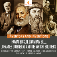 Cover image: Inventors and Inventions : Thomas Edison, Gramham Bell, Johannes Gutenberg and the Wright Brothers | Biography of Famous People Grade 3 Junior Scholars Edition | Children's Biography Books 9781541965027