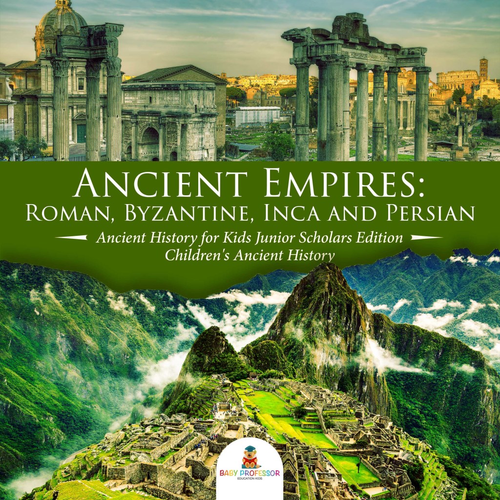 Ancient Empires : Roman, Byzantine, Inca and Persian | Ancient History for Kids Junior Scholars Edition | Children’s Ancient History