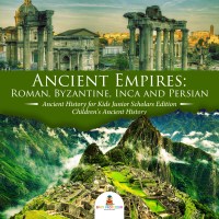 Titelbild: Ancient Empires : Roman, Byzantine, Inca and Persian | Ancient History for Kids Junior Scholars Edition | Children's Ancient History 9781541965133