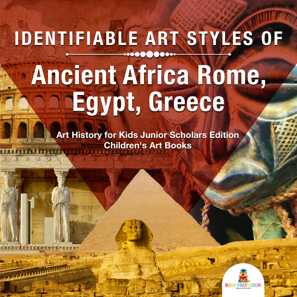 Identifiable Art Styles of Ancient Africa, Rome, Egypt, Greece | Art History for Kids Junior Scholars Edition | Children’s Art Books