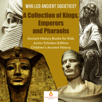 Imagen de portada: Who Led Ancient Societies? A Collection of Kings,Emperors and Pharaohs | Ancient History Books for Kids Junior Scholars Edition | Children's Ancient History 9781541965164