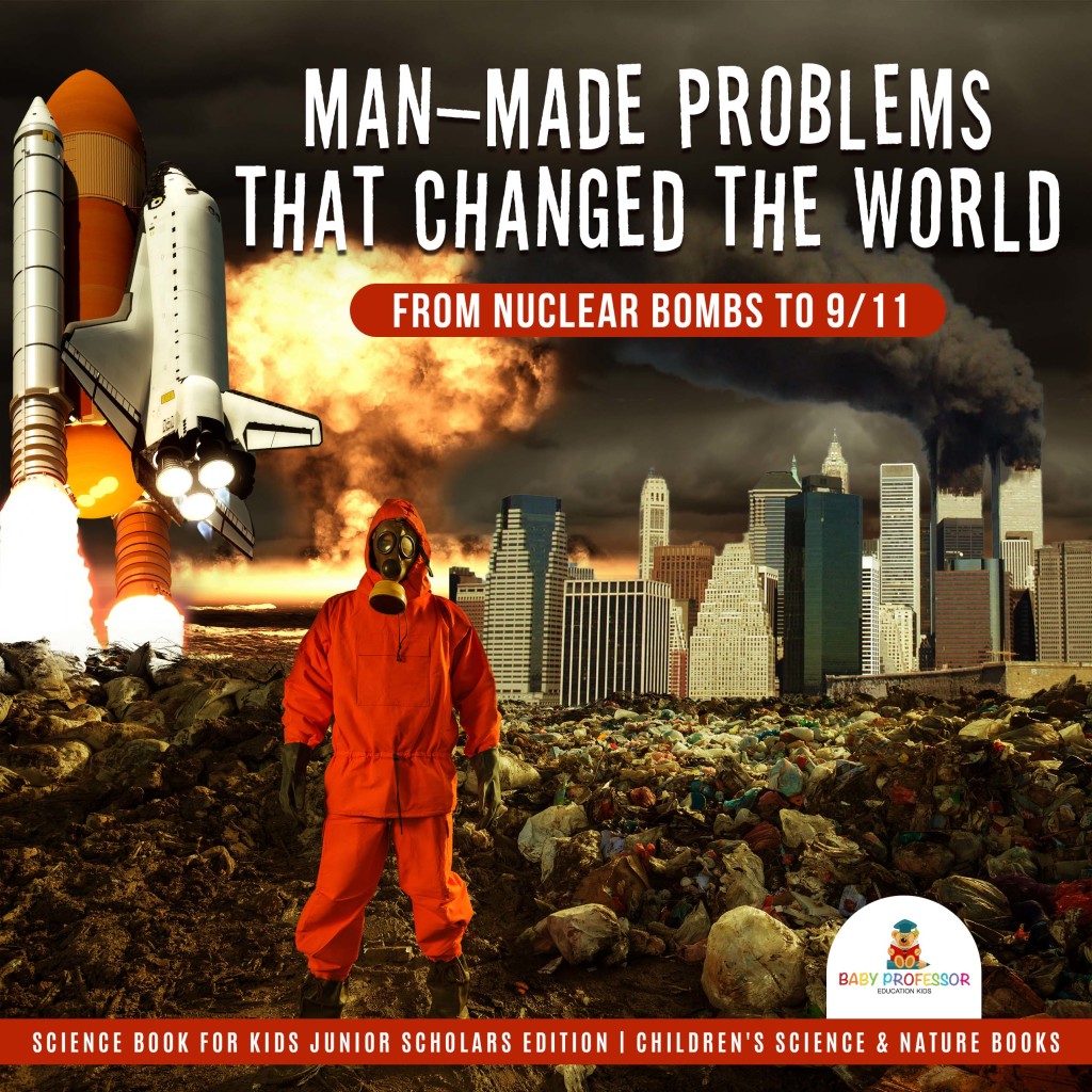 Man-Made Problems that Changed the World : From Nuclear Bombs to 9/11 | Science Book for Kids Junior Scholars Edition | Children’s Science & Nature Books