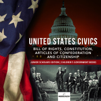 Cover image: United States Civics : Bill of Rights, Constitution, Articles of Confederation and Citizenship | Junior Scholars Edition | Children's Government Books 9781541965270
