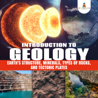 Omslagafbeelding: Introduction to Geology : Earth's Structure, Minerals, Types of Rocks, and Tectonic Plates | Geology Book for Kids Junior Scholars Edition | Children's Earth Sciences Books 9781541965324