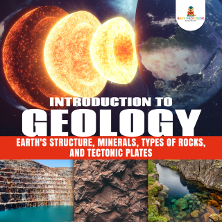 Cover image: Introduction to Geology : Earth's Structure, Minerals, Types of Rocks, and Tectonic Plates | Geology Book for Kids Junior Scholars Edition | Children's Earth Sciences Books 9781541965324
