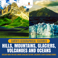 Titelbild: Earth's Geographical Features : Hills, Mountains, Glaciers, Volcanoes and Oceans | Geology Book for Kids Junior Scholars Edition | Children's Earth Sciences Books 9781541965355