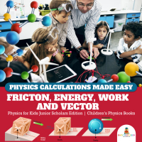 Omslagafbeelding: Physics Calculations Made Easy : Friction, Energy, Work and Vector | Physics for Kids Junior Scholars Edition | Children's Physics Books 9781541965379