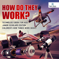 Omslagafbeelding: How Do They Work? Telescopes, Electric Motors, Drones and Race Cars | Technology Book for Kids Junior Scholars Edition | Children's How Things Work Books 9781541965386