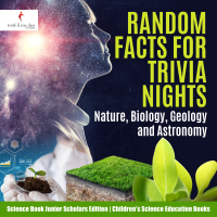表紙画像: Random Facts for Trivia Nights : Nature, Biology, Geology and Astronomy | Science Book Junior Scholars Edition | Children's Science Education Books 9781541965393