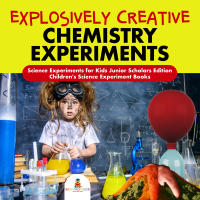 Omslagafbeelding: Explosively Creative Chemistry Experiments | Science Experiments for Kids Junior Scholars Edition | Children's Science Experiment Books 9781541965416