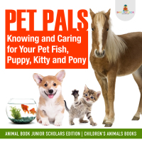 表紙画像: Pet Pals : Knowing and Caring for Your Pet Fish, Puppy, Kitty and Pony | Animal Book Junior Scholars Edition | Children's Animals Books 9781541965423