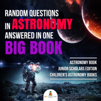Imagen de portada: Random Questions in Astronomy Answered in One Big Book | Astronomy Book Junior Scholars Edition | Children's Astronomy Books 9781541965447