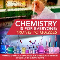 صورة الغلاف: Chemistry is for Everyone : Truths to Quizzes | Naming Chemical Compounds Junior Scholars Edition | Children's Chemistry Books 9781541965454