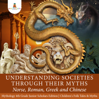 صورة الغلاف: Understanding Societies through Their Myths : Norse, Roman, Greek and Chinese | Mythology 4th Grade Junior Scholars Edition | Children's Folk Tales & Myths 9781541965485