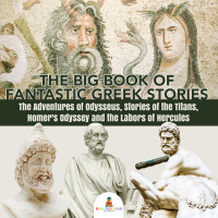 Titelbild: The Big Book of Fantastic Greek Stories : The Adventures of Odysseus, Stories of the Titans, Homer's Odyssey and the Labors of Hercules | Greek Mythology Books for Kids Junior Scholars Edition | Children's Greek & Roman Books 9781541965492