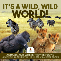 Imagen de portada: It's a Wild, Wild World! | Animals and Where They're Found | Junior Scholars Edition | Children's Animal Books 9781541965522