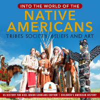 Omslagafbeelding: Into the World of the Native Americans : Tribes, Society, Beliefs and Art | US History for Kids Junior Scholars Edition | Children's American History 9781541965584