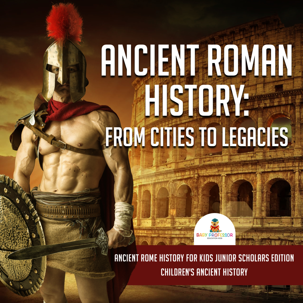 Ancient Roman History : From Cities to Legacies | Ancient Rome History for Kids Junior Scholars Edition | Children’s Ancient History