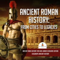 صورة الغلاف: Ancient Roman History : From Cities to Legacies | Ancient Rome History for Kids Junior Scholars Edition | Children's Ancient History 9781541965591