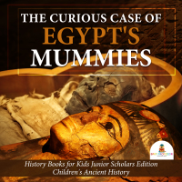 Omslagafbeelding: The Curious Case of Egypt's Mummies | History Books for Kids Junior Scholars Edition | Children's Ancient History 9781541965621