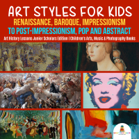 صورة الغلاف: Art Styles for Kids : Renaissance, Baroque, Impressionism to Post-Impressionism, Pop and Abstract | Art History Lessons Junior Scholars Edition | Children's Arts, Music & Photography Books 9781541965638