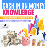 Cover image: Cash In on Money Knowledge | Money Book for Children Junior Scholars Edition | Children's Money & Saving Reference Books 9781541965645