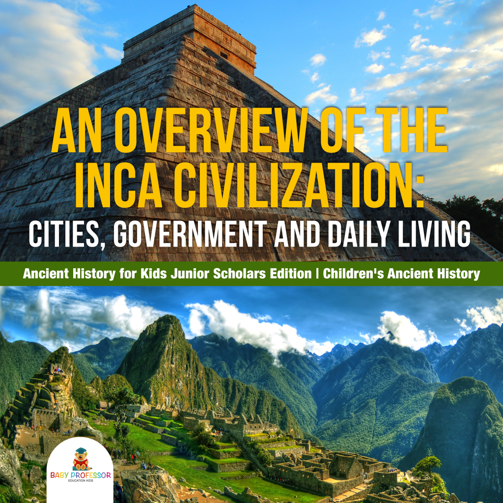 An Overview of the Inca Civilization : Cities, Government and Daily Living | Ancient History for Kids Junior Scholars Edition | Children’s Ancient History