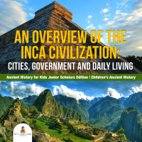 Omslagafbeelding: An Overview of the Inca Civilization : Cities, Government and Daily Living | Ancient History for Kids Junior Scholars Edition | Children's Ancient History 9781541965676