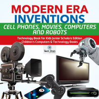 Imagen de portada: Modern Era Inventions : Cell Phones, Movies, Computers and Robots | Technology Book for Kids Junior Scholars Edition | Children's Computers & Technology Books 9781541965690