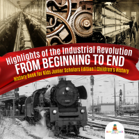 表紙画像: Highlights of the Industrial Revolution : From Beginning to End | History Book for Kids Junior Scholars Edition | Children's History 9781541965720