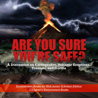 Omslagafbeelding: Are You Sure You're Safe? A Discussion on Earthquakes, Volcanic Eruptions, Tsunami and Storms | Environment Books for Kids Junior Scholars Edition | Children's Environment Books 9781541965775