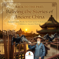 صورة الغلاف: Back to the Past : Reliving the Stories of Ancient China | Ancient China Books for Kids Junior Scholars Edition | Children's Ancient History 9781541965782