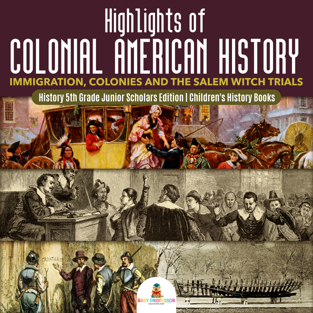 Highlights of Colonial American History : Immigration, Colonies and the Salem Witch Trials | History 5th Grade Junior Scholars Edition | Children’s History Books