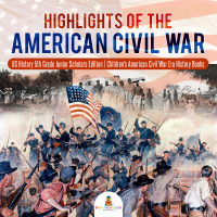 Cover image: Highlights of the American Civil War | US History 5th Grade Junior Scholars Edition | Children's American Civil War Era History Books 9781541965867