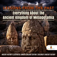 Titelbild: Lessons from the Past : Everything About the Ancient Kingdom of Mesopotamia | Ancient History Illustrated Junior Scholars Edition | Children's Ancient History 9781541965911