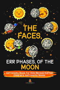 صورة الغلاف: The Faces, Err Phases, of the Moon - Astronomy Book for Kids Revised Edition | Children's Astronomy Books 9781541968257