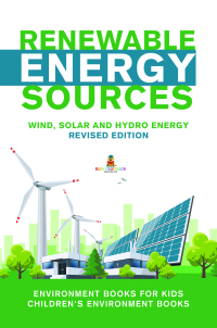 صورة الغلاف: Renewable Energy Sources - Wind, Solar and Hydro Energy Revised Edition : Environment Books for Kids | Children's Environment Books 9781541968295