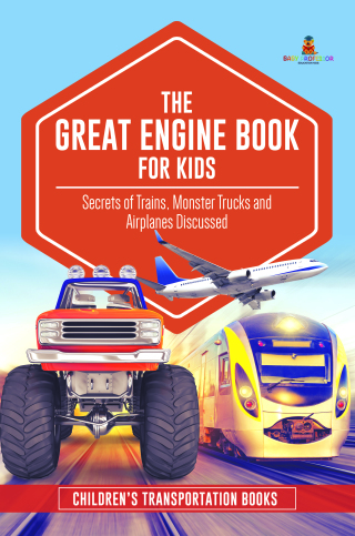صورة الغلاف: The Great Engine Book for Kids : Secrets of Trains, Monster Trucks and Airplanes Discussed | Children’s Transportation Books 9781541968363