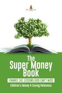 表紙画像: The Super Money Book : Finance 101 Lessons Kids Can't Miss | Children's Money & Saving Reference 9781541968578