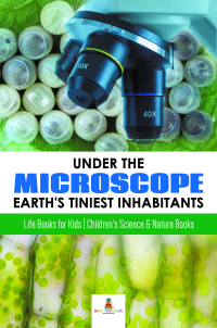 Omslagafbeelding: Under the Microscope : Earth's Tiniest Inhabitants : Life Books for Kids | Children's Science & Nature Books 9781541968684