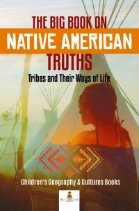Omslagafbeelding: The Big Book on Native American Truths : Tribes and Their Ways of Life | Children's Geography & Cultures Books 9781541968776