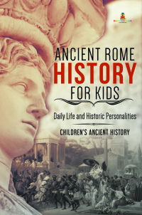 Imagen de portada: Ancient Rome History for Kids : Daily Life and Historic Personalities | Children's Ancient History 9781541968875
