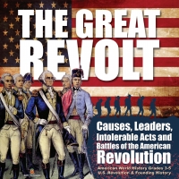 صورة الغلاف: The Great Revolt : Causes, Leaders, Intolerable Acts and Battles of the American Revolution | American World History Grades 3-5 | U.S. Revolution & Founding History 9781541969438