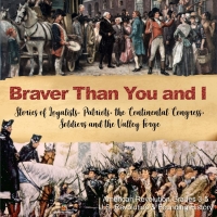 Titelbild: Braver Than You and I : Stories of Loyalists, Patriots, the Continental Congress, Soldiers and the Valley Forge | American Revolution Grades 3-5 | U.S. Revolution & Founding History 9781541969445
