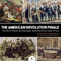 صورة الغلاف: The American Revolution Finale : The Role of Women and Espionage, Stamp Act and the Treaty of Paris | American World History Grades 3-5 | U.S. Revolution & Founding History 9781541969452